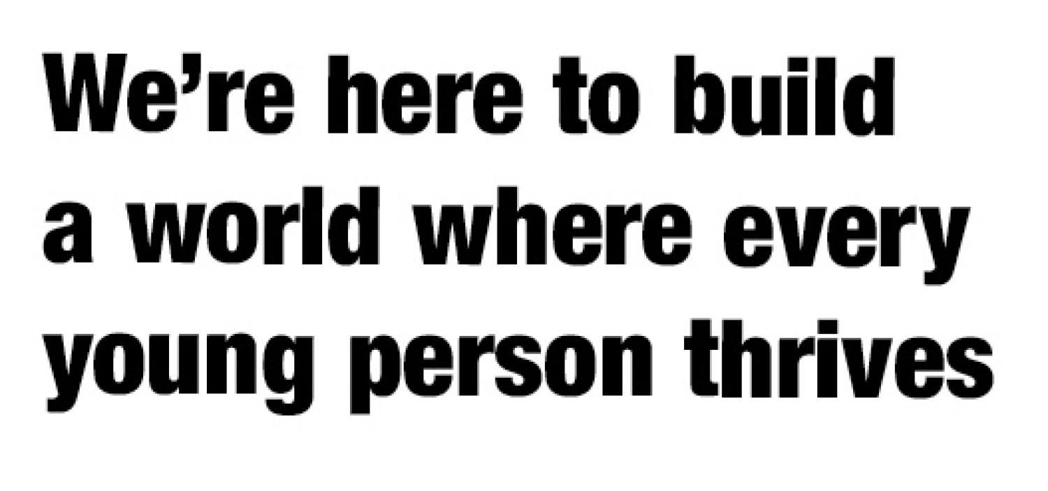 We're here to build a world where every young person thrives