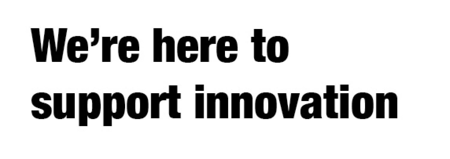 We're here to support innovation
