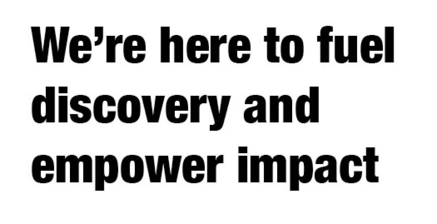 We're here to fuel discovery and empower impact