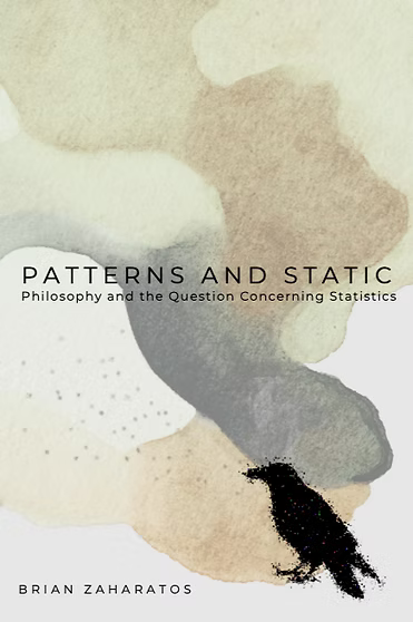 Cover of Bryan Zaharatos' book: Patterns and Static: Philosophy and the Question Concerning Statistics