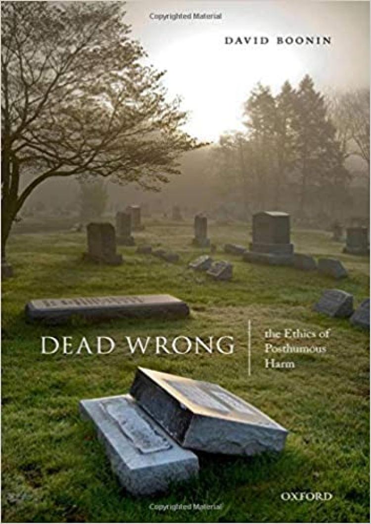 Dead Wrong The Ethics of Posthumous Harm