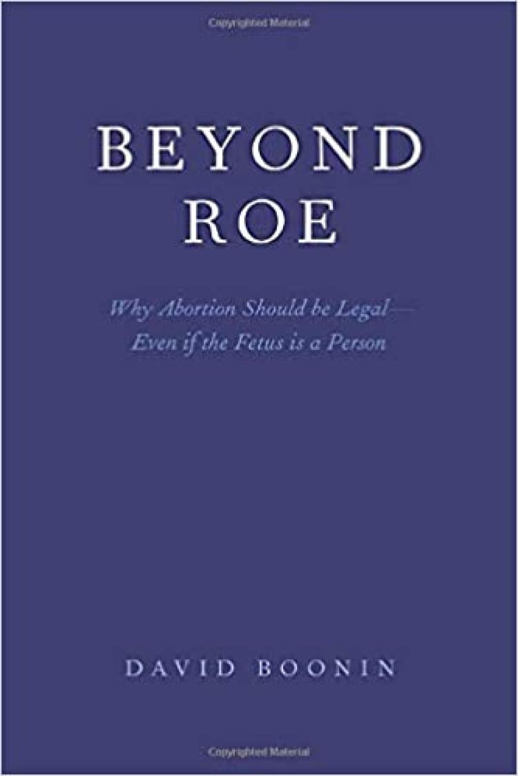 Beyond Roe Why Abortion Should be Legal--Even if the Fetus is a Person