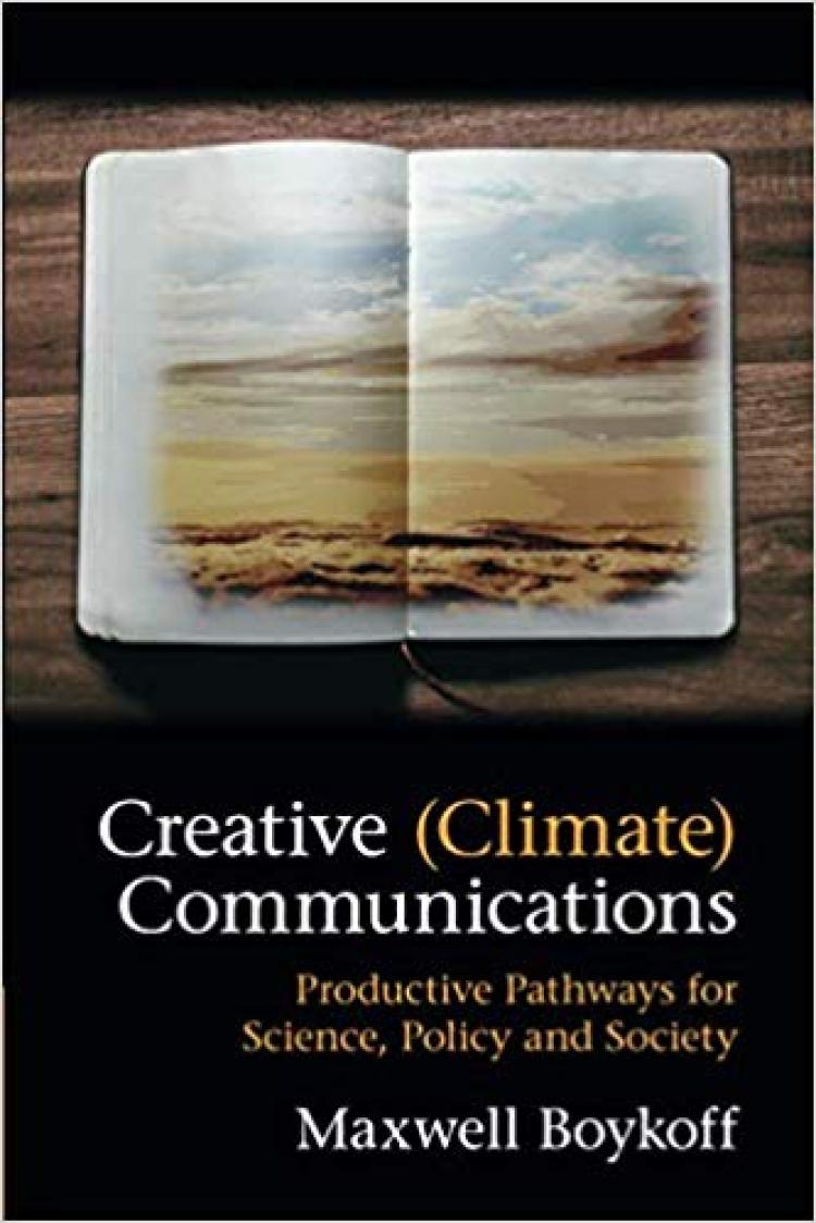 Max Boycoff's new book called"Creative (Climate) Communications: Productive Pathways for Science, Policy and Society"
