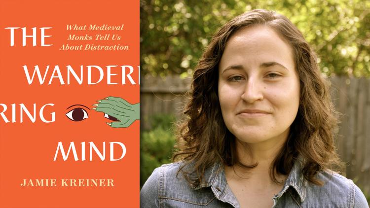 Image of the book, The Wandering Mind: What Medieval Monks Tell Us About Distraction, written by Jamie Kreiner, and a photo of the Jamie Kreiner