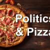 words "politics & pizza" over photo of pizza