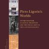 Pirro Ligorio's Worlds Antiquarianism, Classical Erudition and the Visual Arts in the Late Renaissance