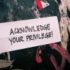 Acknowledge your privilege