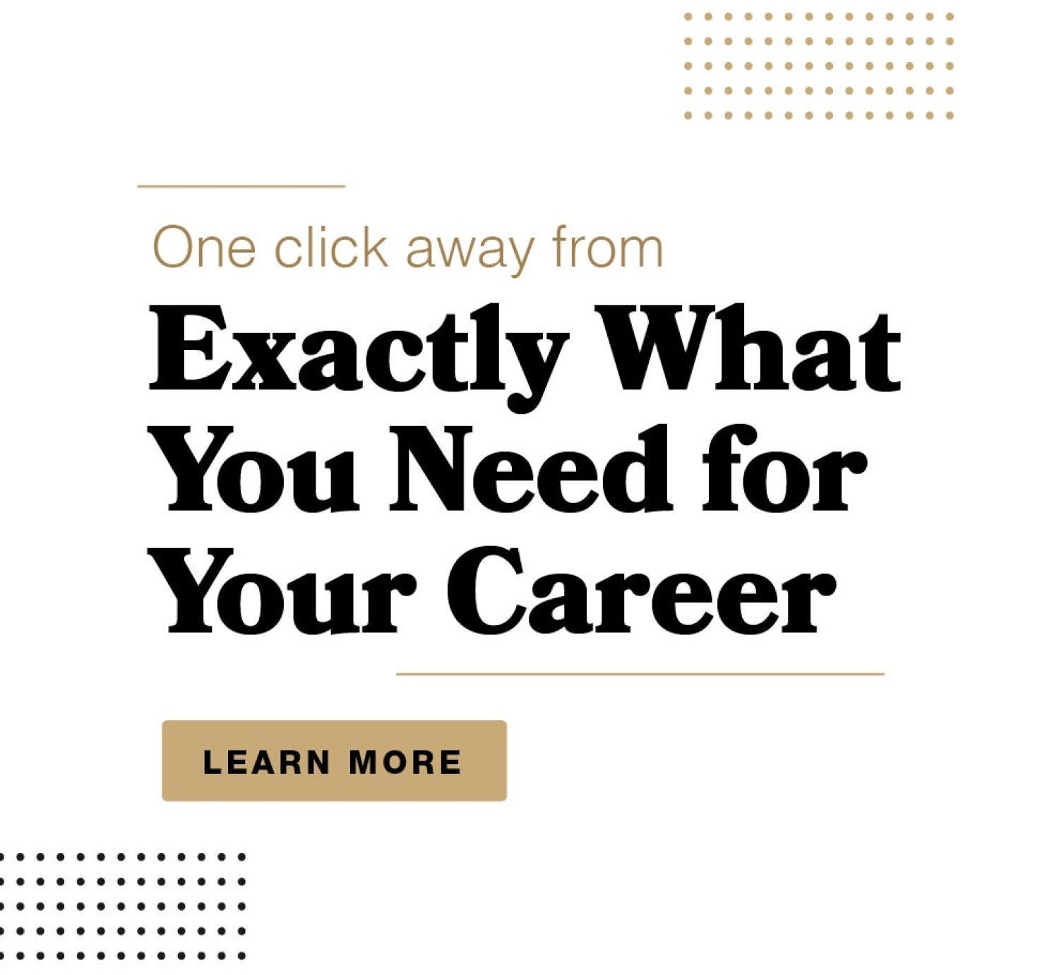 One click away from exactly what you need for your career