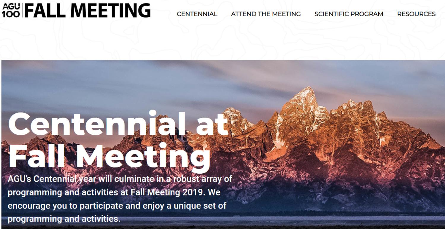 Centennial at Fall Meeting announcement, "AGU's Centennial year will culminate in a robust array of programming and activities at Fall Meeting 2019. We encourage you to participate and enjoy a unique set of programming and activities."