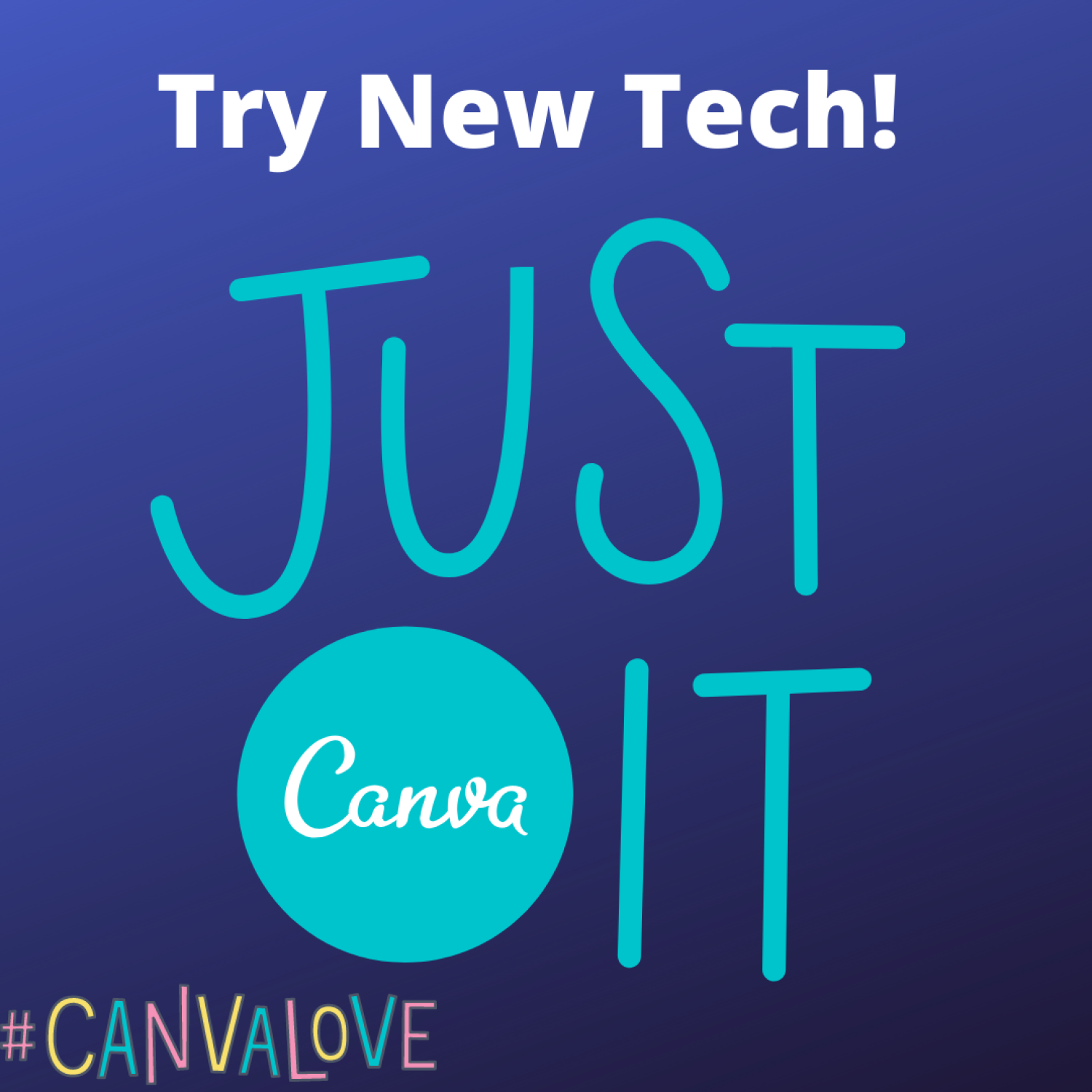graphic: "Try New Tech! Just Canva It. #Canvalove"