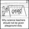 photo that says "why science teachers shouldn't be given playground duty" with a person pushing kids on a swing set
