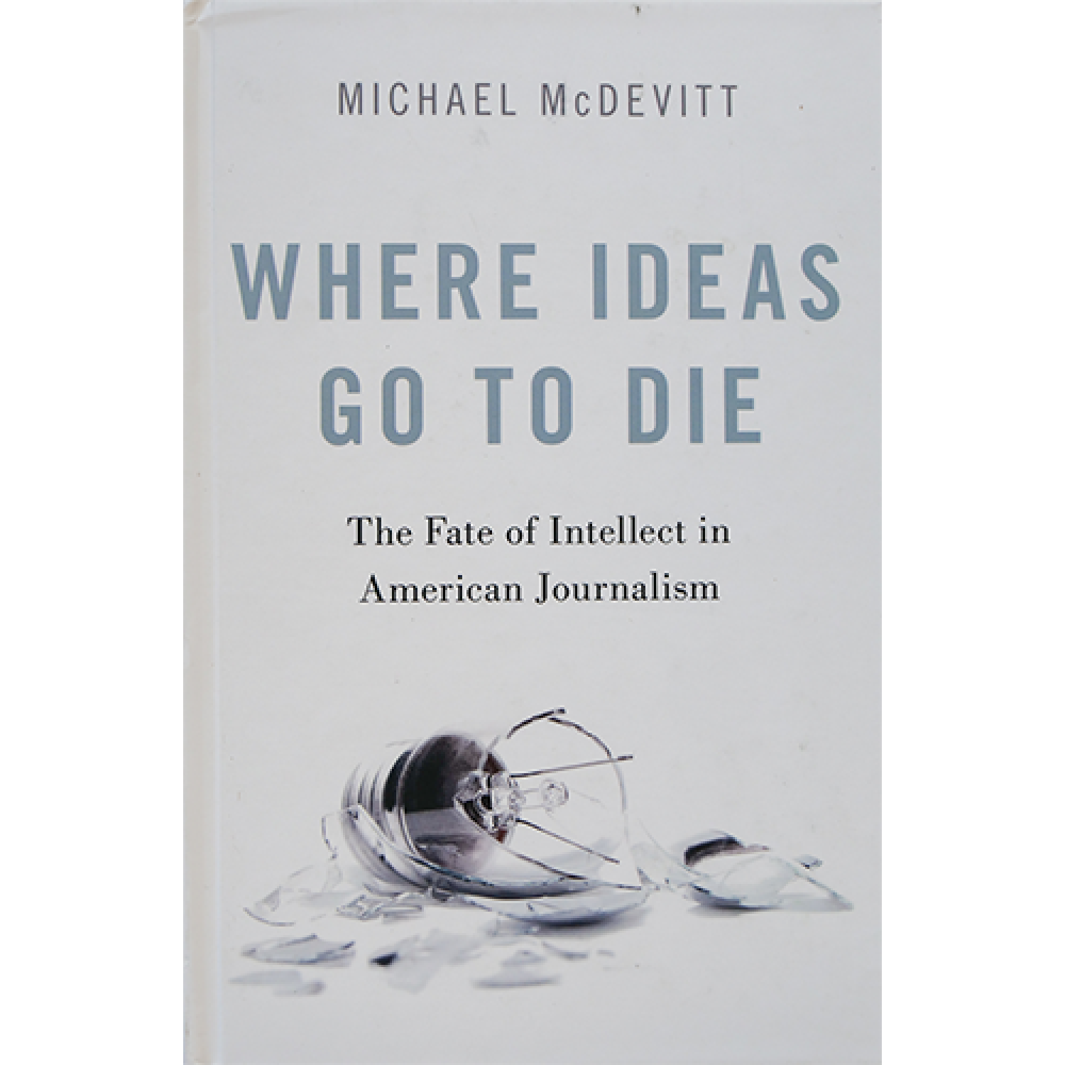 Where Ideas Go to Die: The Fate of Intellect in American Journalism