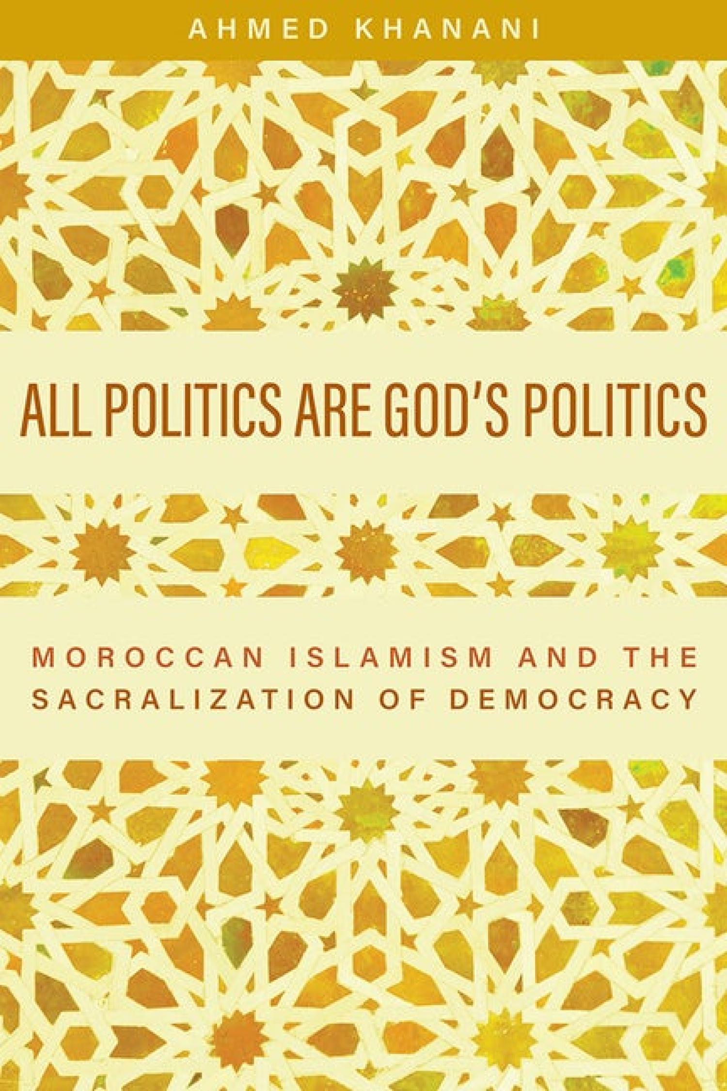 All Politics Are God’s Politics: Moroccan Islamism and the Sacralization of Democracy Cover