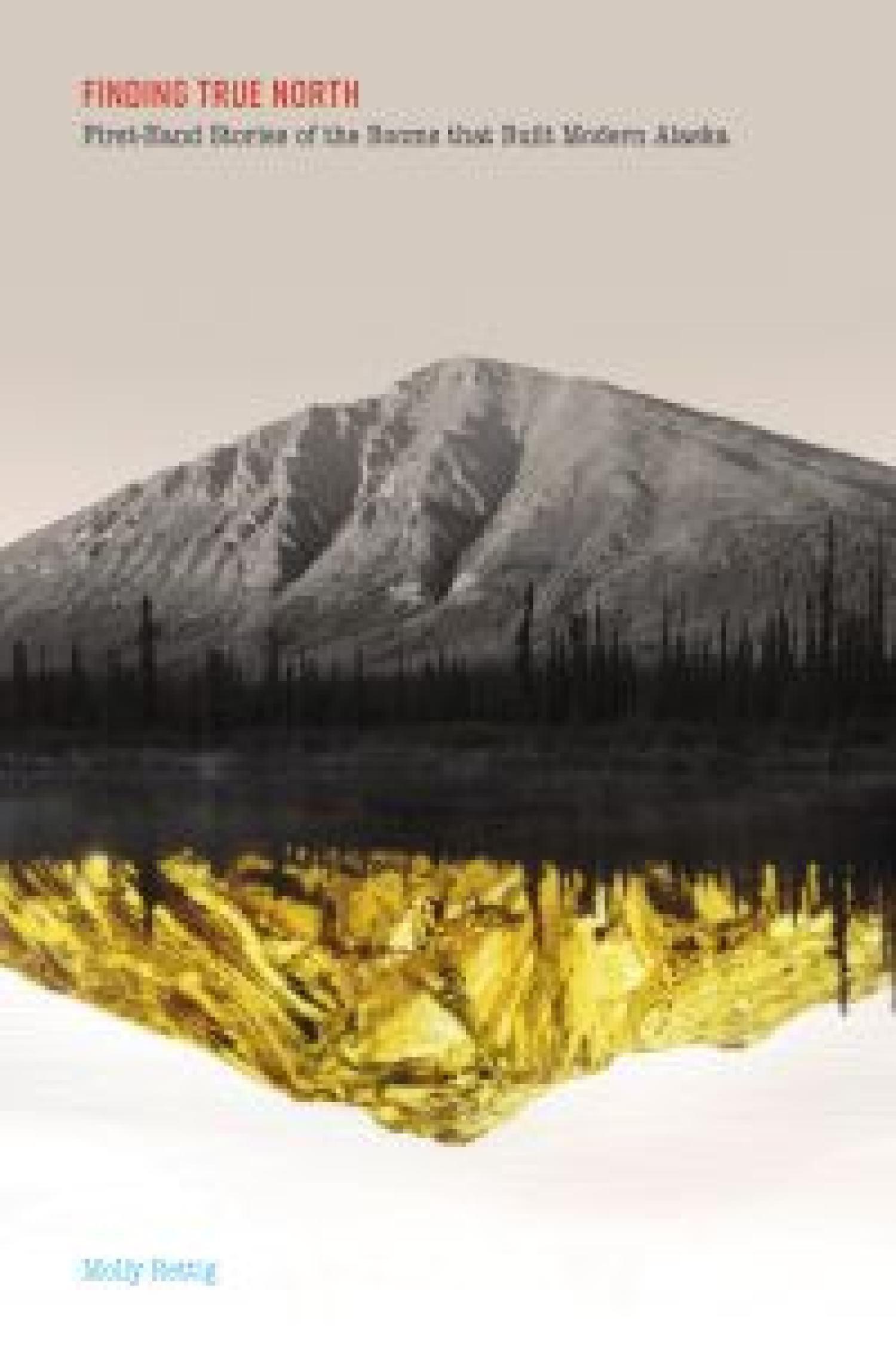 Finding True North: Firsthand Stories of the Booms that Built Modern Alaska Cover