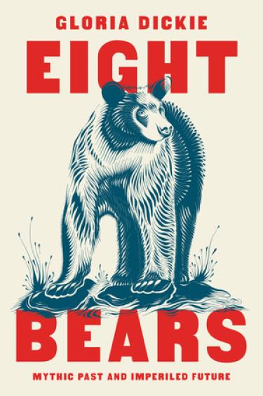 Image of the cover of the book by Gloria Dickie, titled "Eight Bears: Mythic Past and Imperiled Future"