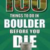 100 Things To Do in Boulder Before You Die 