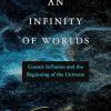The cover is dark with blue and yellow swirls creating a galaxy-like effect and reads the title "An Infinity of Worlds: Cosmic Inflation and the Beginning of the Universe". 