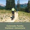 Colorado Family Outdoor Adventure: An All-Ages Guide to Hiking, Camping, and Getting Outside