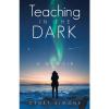 A woman stands in a heavy coat, facing the sky with the Northern Lights. The cover says "teaching in the dark: a memoir"