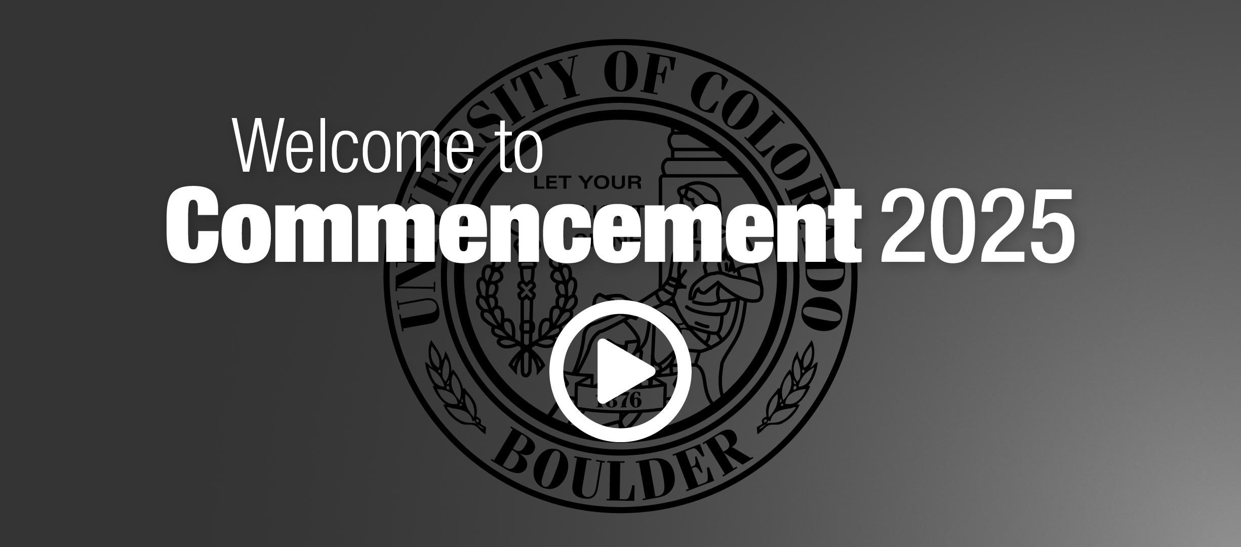 graphic image of the university of colorado seal with the words welcome to commencement 2025 and the image of a playbutton displayed