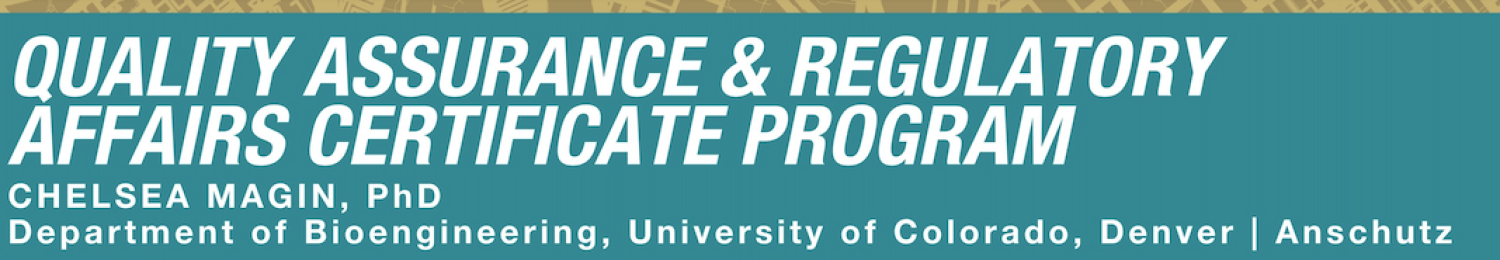 Quality Assurance and Regulatory Affairs Certificate Program Chelsea Magin, PHD Dept of bioengineering, CU Denver Anshutz