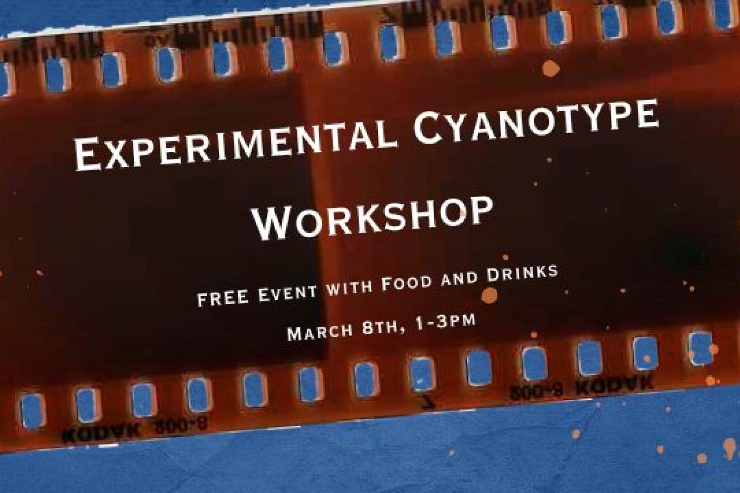 Photography film on a blue background. Text on top reads, "Experimental Cyanotype Workshop. Free event with snacks and drinks. March 8th 2025 from 1-3pm.""