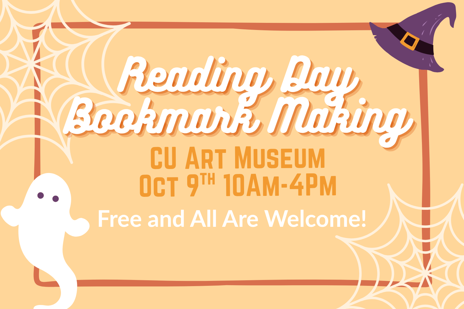 Orange graphic with cartoon ghost, witch's hat, and spider webs. Text reads, "Reading Day Bookmark Making. CU Art Museum, October 9 10am-4pm. Free and all are welcome!"