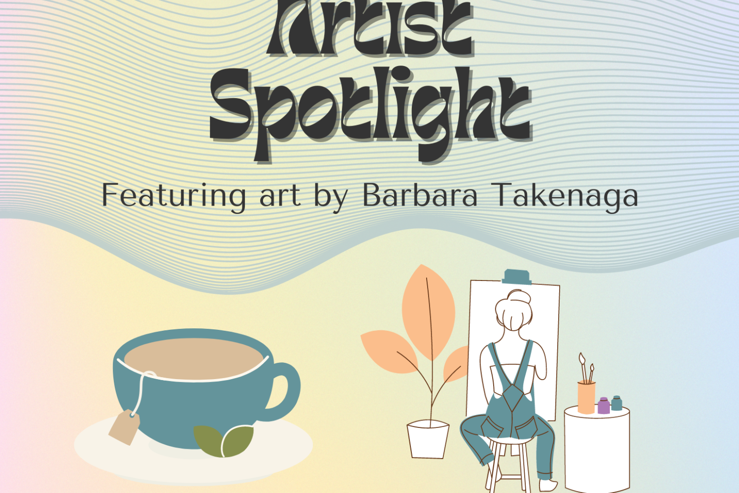 A rainbow poster with a teacup, and a person painting on an easle. Text reads, "Artist Spotlight featuring art by Barbara Takenaga. Acrylic Dot Painting event at the CU Art Museum. 1085 18th Street. May 5th from 1-3pm. Free event with snacks and teas!!!"