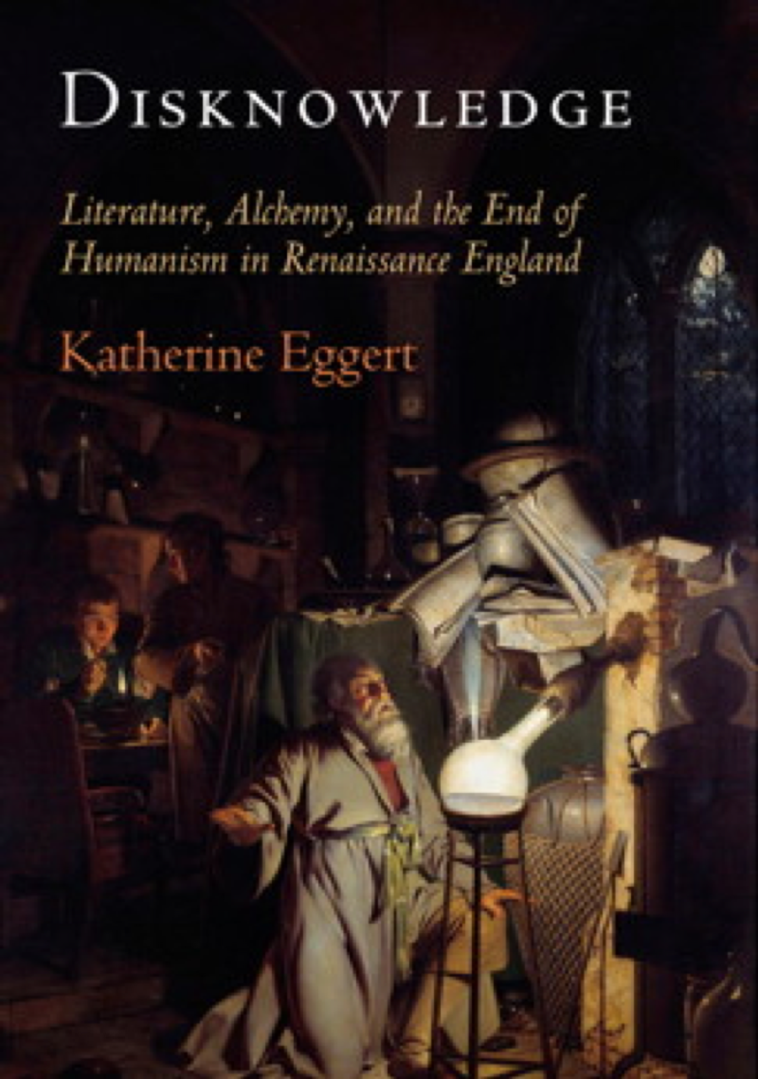 Cover of Katherine Eggert's book, "Disknowledge: Literature, Alchemy, and the End of Humanism in Renaissance England"