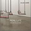 Real Life: An Installation by Julie Carr