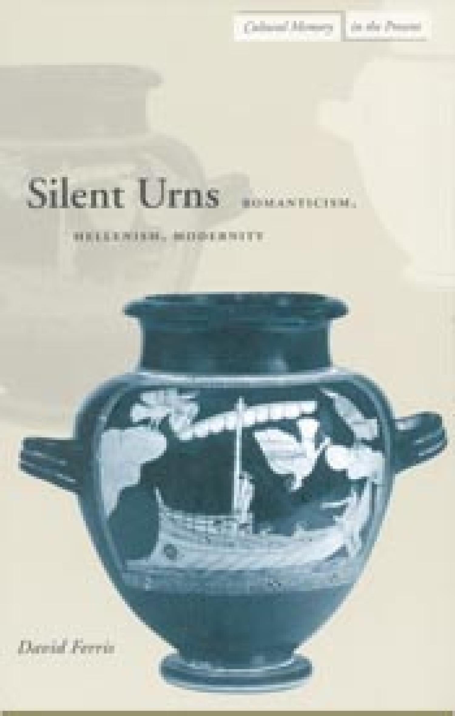 Silent Urns: Romanticism, Hellenism, Modernity