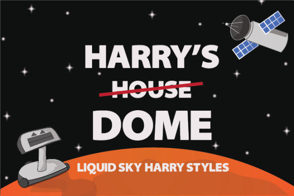 Harry's House (crossed out artistically) Dome Liquid sky Harry Styles text with a starry sky, limb of Mars at the bottom a robot looking up and a satellite in the sky