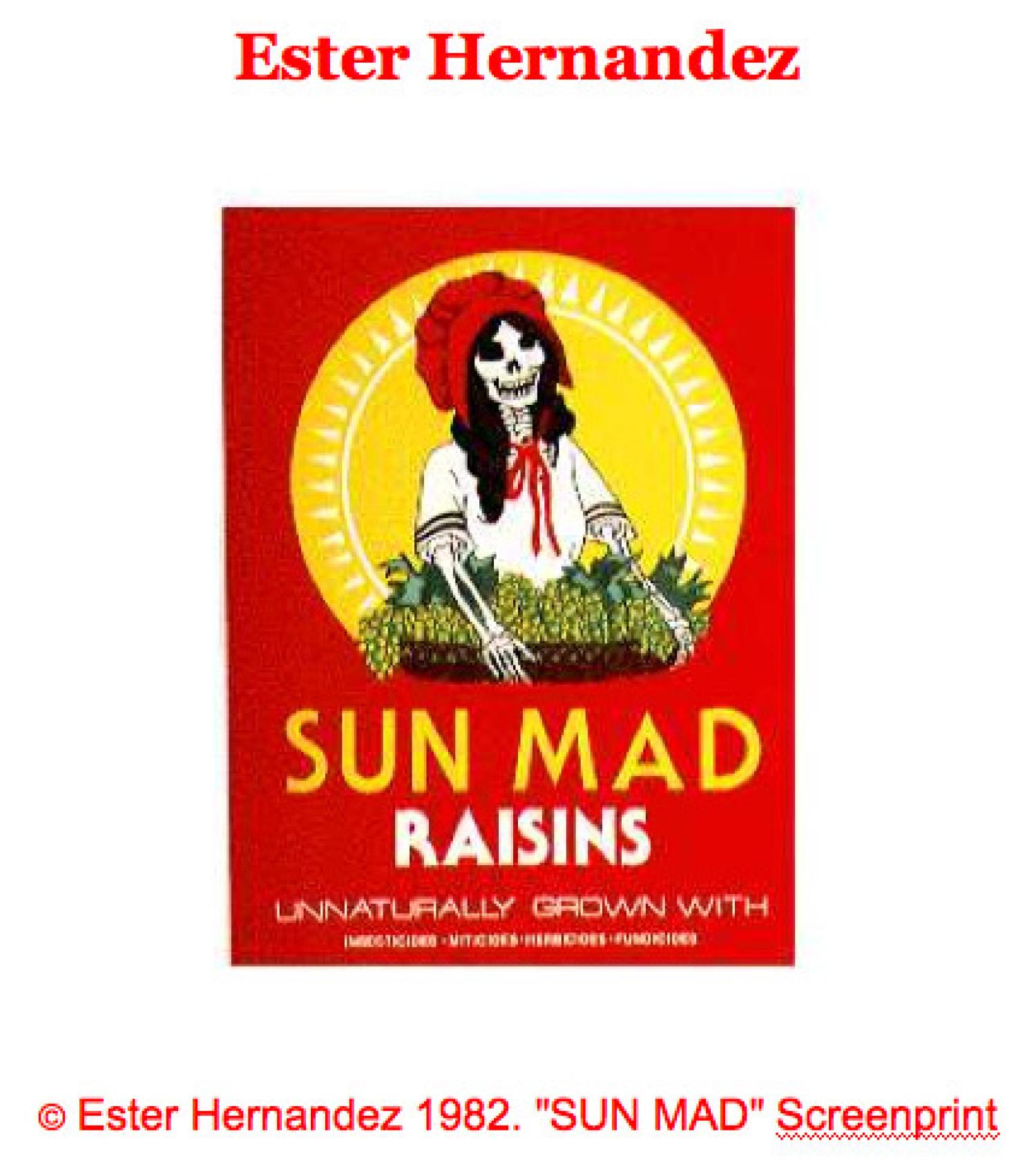 Figure 1: "Sun Mad Raisins" with Skeleton Maid - Ester Hernandez. A satirical take on the Sun Maid Raisins packaging featuring the words Sun Mad and a skeletal woman holding the tray of grapes.