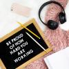 "Be proud of how hard you are working" on a letter board