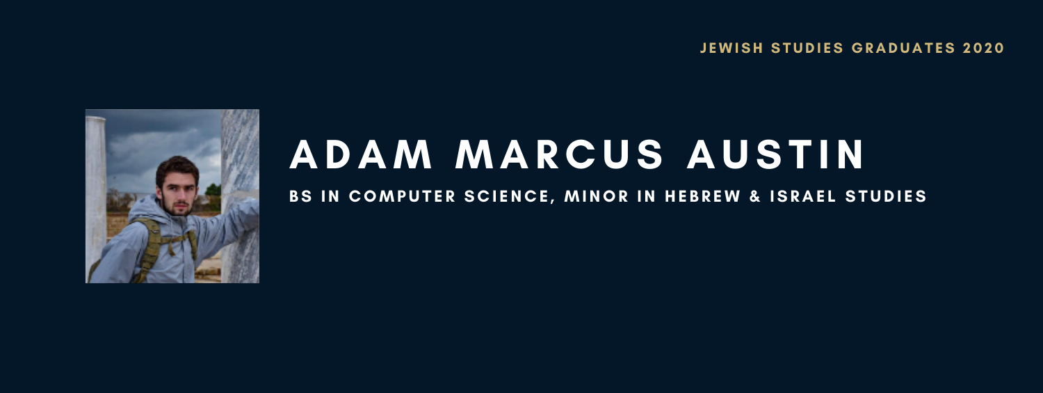 Adam Marcus Austin. BA in Computer Science, Minor in Hebrew & Israel Studies