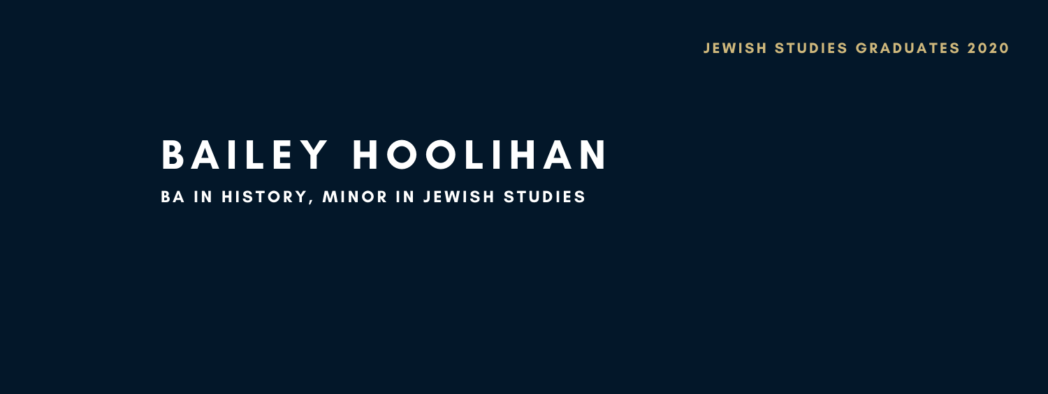 Bailey Hoolihan. BA in History, Minor in Jewish Studies.