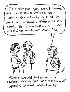 A comic in which a homely girl is mocking two popular girls for leaving her out, since there cannot be an in-crowd without someone to leave out. This comic is a joke explaining special social relativity. 