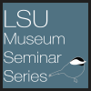 LSU Museum Seminar Series