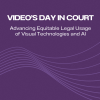 Video's Day In Court: Advancing Equitable Legal Usage of Visual Technologies and AI