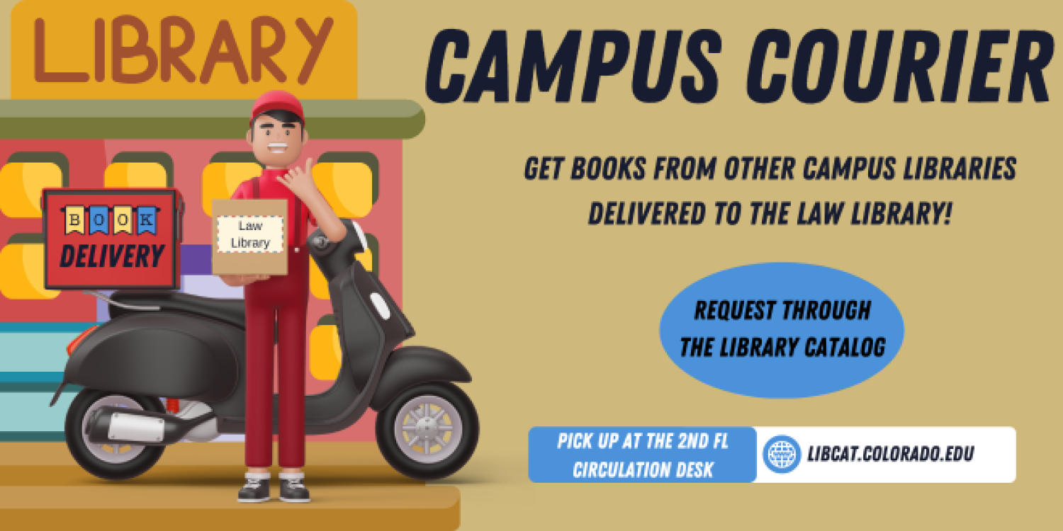 card reading: "Campus Courier: get books from other campus libraries delivered to the law library! Request through the library catalog. Pick up at the 2nd floor circulation desk. libcat.colorado.edu." with image of a man on a moped delivering books to a library