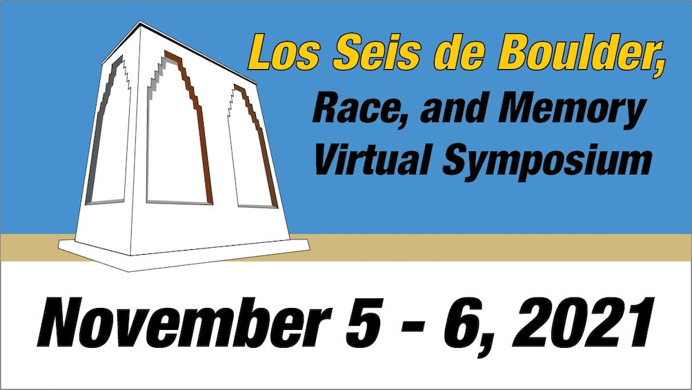 Graphic showing an illustration of Los Seis de Boulder memorial with text, Los Seis de Boulder, Race, and Memory Virtual Symposium November 5-6 2021