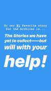 #1: Our favorite story from the archives is the story that remains untold, the stories that we will collect with the help of others like you!