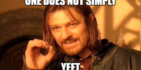 Meme: "One does not simply yeet"