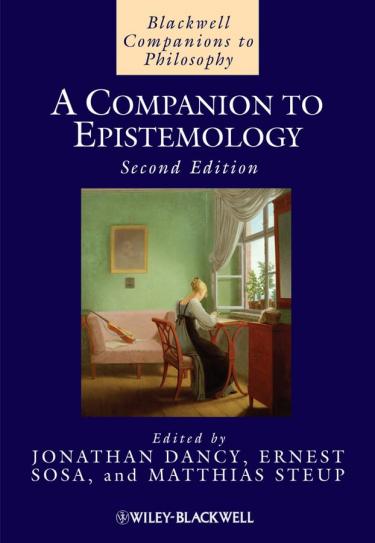 A Companion to Epistemology edited by Jonathan Dancy, Ernest Sosa, and Matthias Steup