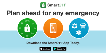 Smart 911. Plan ahead for any emergency. Download the app today from the Apple app store or Google Play