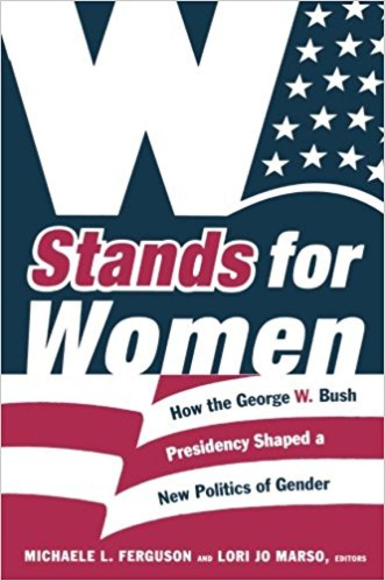 W Stands for Women: How the George W. Bush Presidency Shaped a New Politics of Gender book cover