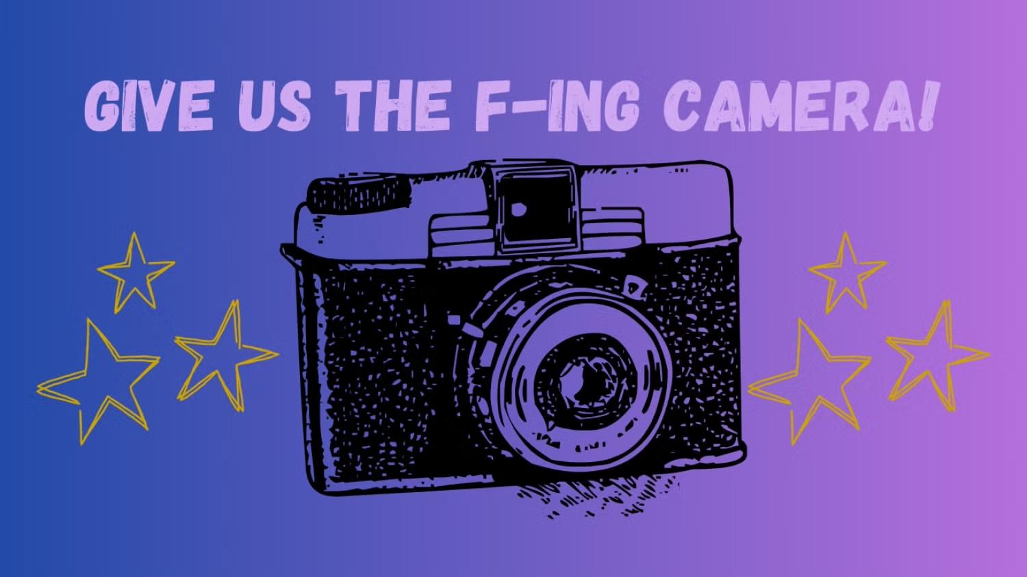 Doodled camera on purple background with yello stars and the words "GIVE US THE F-ING CAMERA"