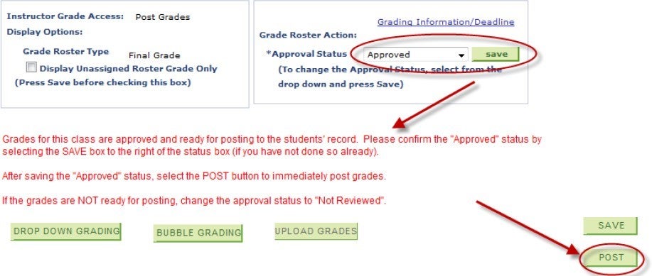  Grades for this class are approved and ready for posting to the students' record. Please confirm the "Approved" status by selecting the SAVE box to the right of the status box (if you have not done so already). After saving the "Approved" status, select the POST button to immediately post grades. If the grades are NOT ready for posting, change the approval status to "Not Reviewed."