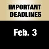 Important deadlines Feb. 3