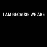 I am Because We Are